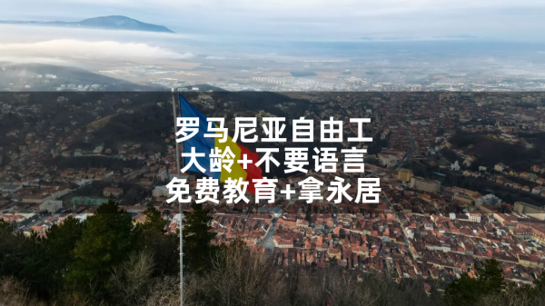 罗马尼亚自由工：大龄+不要语言+免费教育+拿永居